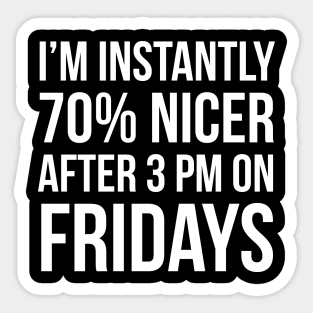 I'm Instantly 70% Nicer After 3 pm On Fridays Sticker